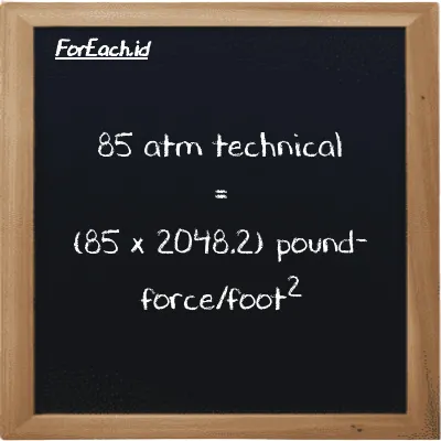 How to convert atm technical to pound-force/foot<sup>2</sup>: 85 atm technical (at) is equivalent to 85 times 2048.2 pound-force/foot<sup>2</sup> (lbf/ft<sup>2</sup>)